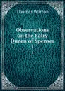 Observations on the Fairy Queen of Spenser. 1 - Thomas Warton