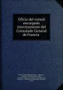 Oficio del consul encargado interinamente del Consulado General de Francia . - Buenos Aires