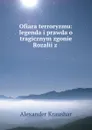 Ofiara terroryzmu: legenda i prawda o tragicznym zgonie Rozalii z . - Alexander Kraushar