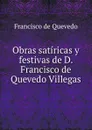 Obras satiricas y festivas de D. Francisco de Quevedo Villegas - Francisco de Quevedo