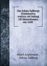 Om Johan Salbergs Grammatica svetica: ett bidrag till kannedomen om 1600 . - Aksel Andersson