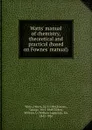 Watts. manual of chemistry, theoretical and practical (based on Fownes. manual) - Henry Watts