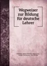 Wegweiser zur Bildung fur deutsche Lehrer - Friedrich Adolph Wilhelm Diesterweg