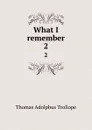 What I remember. 2 - Thomas Adolphus Trollope