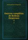 Oeuvres completes de Boileau Despreaux. 1 - Nicolas Boileau Despréaux