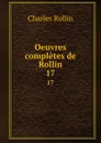 Oeuvres completes de Rollin. 17 - Charles Rollin