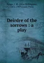 Deirdre of the sorrows : a play - John Millington Synge