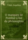 O marquez de Pombal a luz da philosophia - Angelina Vidal