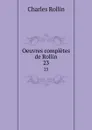 Oeuvres completes de Rollin. 23 - Charles Rollin