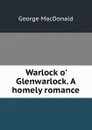 Warlock o. Glenwarlock. A homely romance - MacDonald George