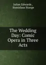 The Wedding Day: Comic Opera in Three Acts - Julian Edwards