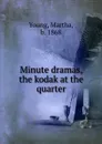 Minute dramas, the kodak at the quarter - Martha Young