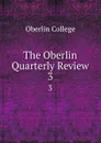 The Oberlin Quarterly Review. 3 - Oberlin College