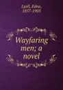 Wayfaring men; a novel - Edna Lyall