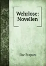 Wehrlose: Novellen - Ilse Frapan