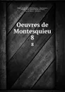 Oeuvres de Montesquieu. 8 - Charles de Secondat Montesquieu