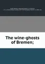 The wine-ghosts of Bremen; - Wilhelm Hauff