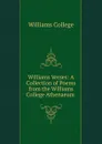Williams Verses: A Collection of Poems from the Williams College Athenaeum . - Williams College