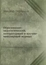 Образование: педогогический, литературный и научно-популярный журнал. 7 - А. Острогорский