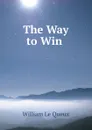 The Way to Win . - William le Queux