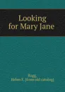 Looking for Mary Jane - Helen F. Bagg