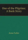 One of the Pilgrims: A Bank Story - Anna Fuller