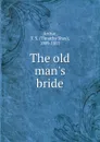 The old man.s bride - Timothy Shay Arthur
