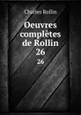 Oeuvres completes de Rollin. 26 - Charles Rollin