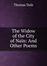 The Widow of the City of Nain: And Other Poems - Thomas Dale