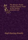 The Western Pacific and New Guinea: Notes on the Natives, Christian and . - Hugh Hastings Romilly