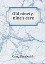 Old ninety-nine.s cave - Elizabeth H. Gray