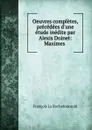 Oeuvres completes, precedees d.une etude inedite par Alexis Doinet: Maximes . - François La Rochefoucauld