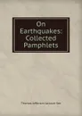 On Earthquakes: Collected Pamphlets - Thomas Jefferson Jackson See