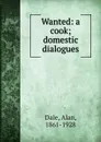 Wanted: a cook; domestic dialogues - Alan Dale