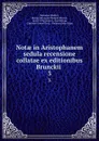 Notae in Aristophanem sedula recensione collatae ex editionibus Brunckii . 3 - Immanuel Bekker