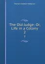 The Old Judge: Or, Life in a Colony. 2 - Haliburton Thomas Chandler