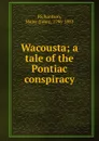 Wacousta; a tale of the Pontiac conspiracy - John Richardson