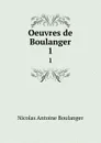 Oeuvres de Boulanger. 1 - Nicolas Antoine Boulanger