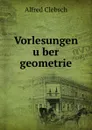 Vorlesungen uber geometrie - Alfred Clebsch