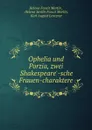 Ophelia und Porzia, zwei Shakespeare.-sche Frauen-charaktere - Helena Faucit Martin