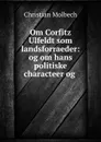Om Corfitz Ulfeldt som landsforraeder: og om hans politiske characteer og . - Christian Molbech
