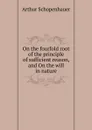 On the fourfold root of the principle of sufficient reason, and On the will in nature - Артур Шопенгауэр