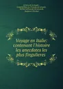 Voyage en Italie: contenant l.histoire . les anecdotes les plus fingulieres . - Jérome de La Lande