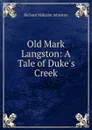 Old Mark Langston: A Tale of Duke.s Creek - Richard Malcolm Johnston