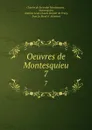 Oeuvres de Montesquieu. 7 - Charles de Secondat Montesquieu