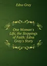 One Woman.s Life, the Steppings of Faith: Edna Gray.s Story - Edna Gray