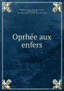 Oprhee aux enfers - Jacques Offenbach