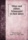 Vater und sohne. Schauspiel in funf akten - Ernst von Wildenbruch