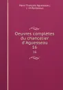 Oeuvres completes du chancelier d.Aguesseau. 16 - Henri François Aguesseau