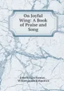 On Joyful Wing: A Book of Praise and Song - John Robson Sweney